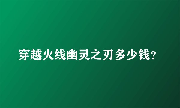 穿越火线幽灵之刃多少钱？