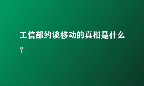 工信部约谈移动的真相是什么？