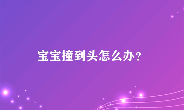 宝宝撞到头怎么办？