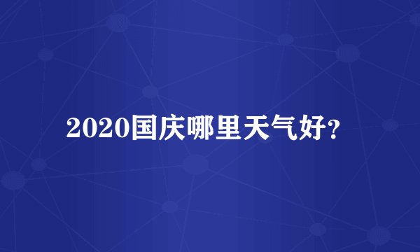 2020国庆哪里天气好?