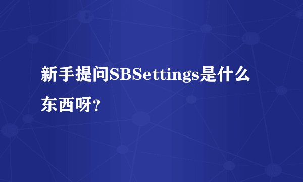 新手提问SBSettings是什么东西呀?