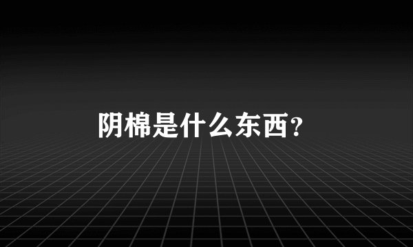 阴棉是什么东西？