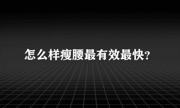 怎么样瘦腰最有效最快？