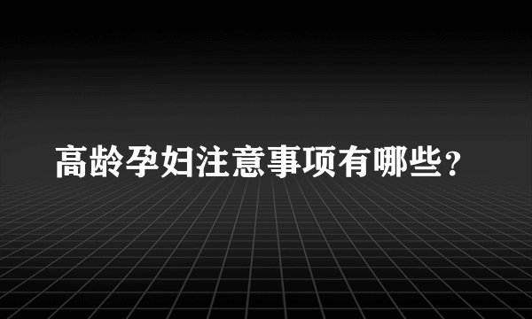 高龄孕妇注意事项有哪些?