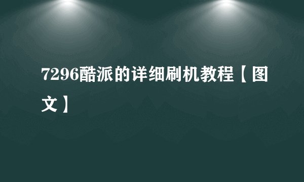 7296酷派的详细刷机教程【图文】