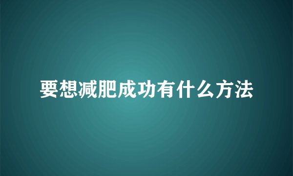 要想减肥成功有什么方法