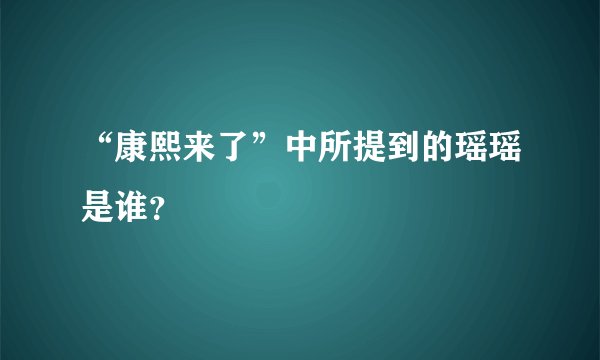 “康熙来了”中所提到的瑶瑶是谁？