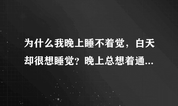 为什么我晚上睡不着觉，白天却很想睡觉？晚上总想着通宵玩游戏。怎么办？