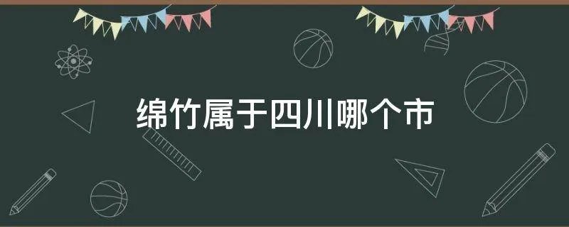 绵竹属于四川哪个市