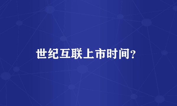 世纪互联上市时间？
