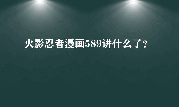 火影忍者漫画589讲什么了？