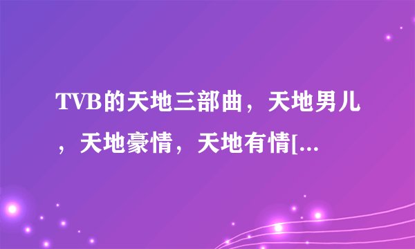TVB的天地三部曲，天地男儿，天地豪情，天地有情[创世纪]，哪部最好看呢？