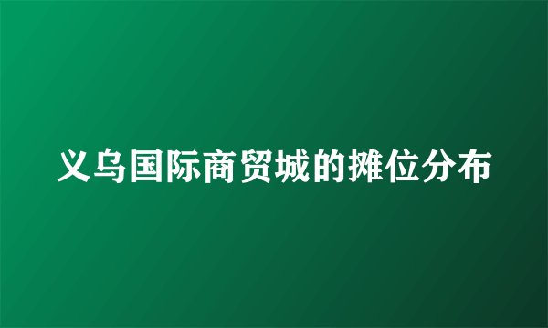 义乌国际商贸城的摊位分布