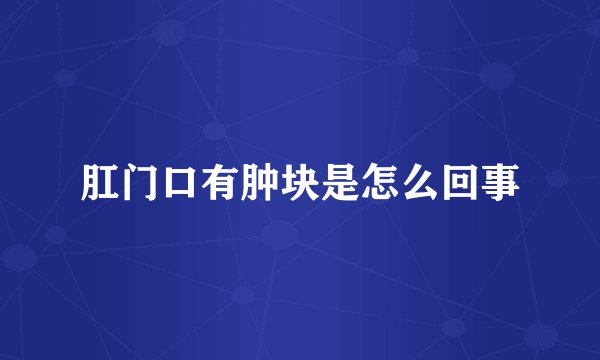 肛门口有肿块是怎么回事