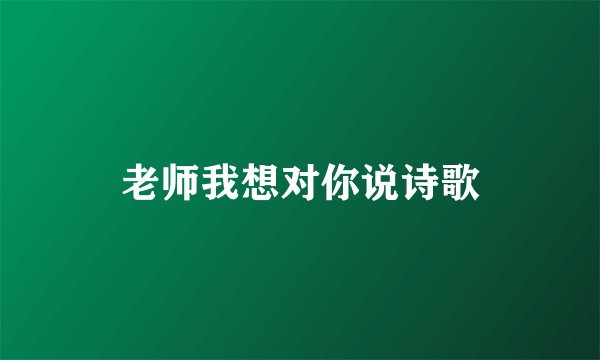 老师我想对你说诗歌