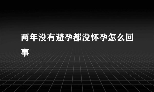 两年没有避孕都没怀孕怎么回事