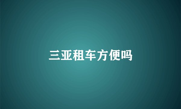 三亚租车方便吗