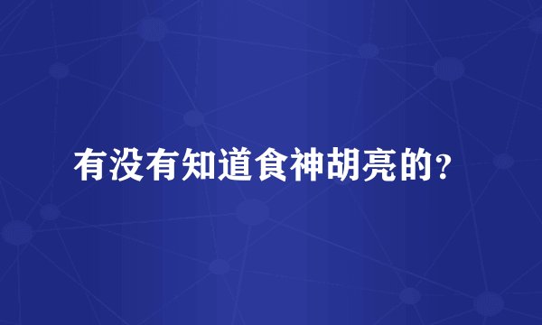 有没有知道食神胡亮的？