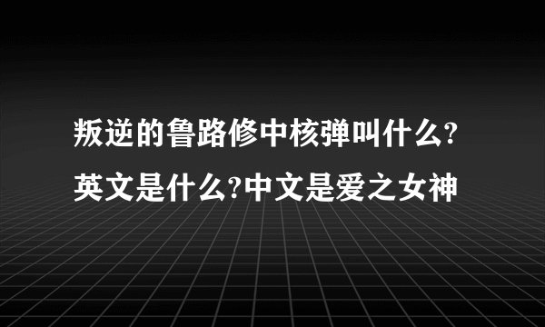叛逆的鲁路修中核弹叫什么?英文是什么?中文是爱之女神