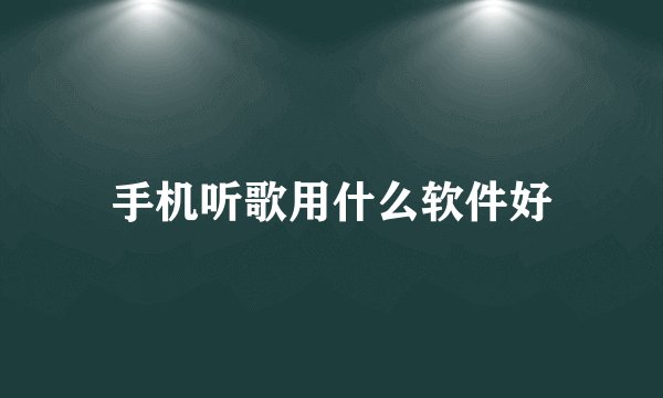 手机听歌用什么软件好