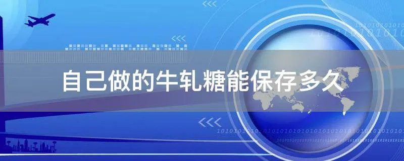 自己做的牛轧糖能保存多久