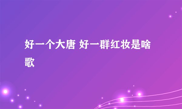 好一个大唐 好一群红妆是啥歌