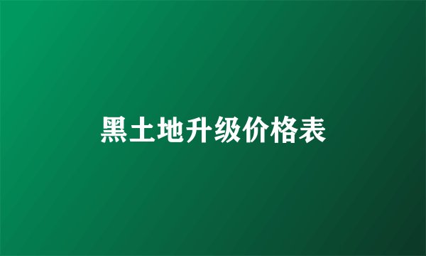 黑土地升级价格表