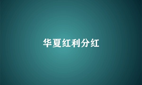 华夏红利分红