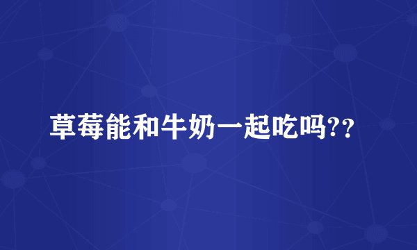 草莓能和牛奶一起吃吗?？