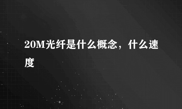 20M光纤是什么概念，什么速度