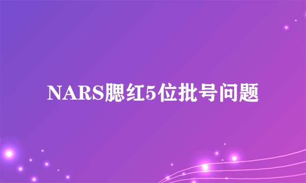 NARS腮红5位批号问题