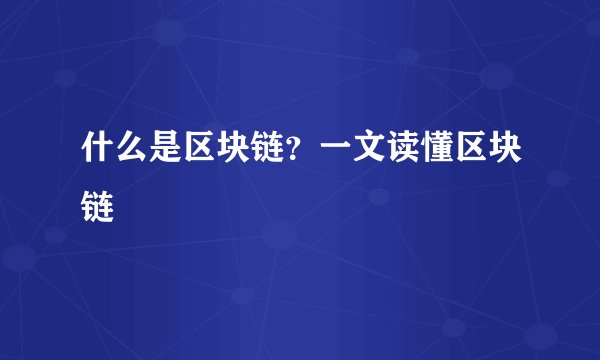 什么是区块链？一文读懂区块链