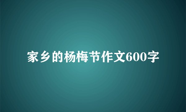 家乡的杨梅节作文600字
