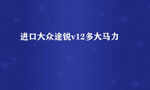 进口大众途锐v12多大马力