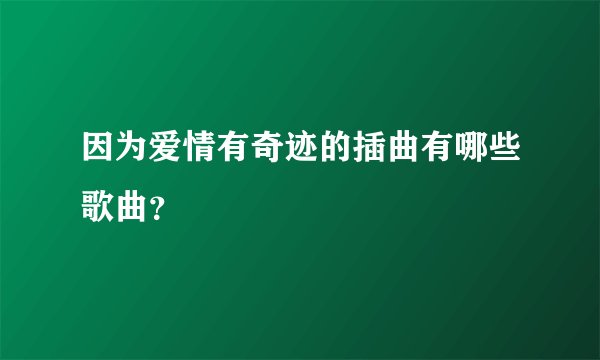 因为爱情有奇迹的插曲有哪些歌曲?