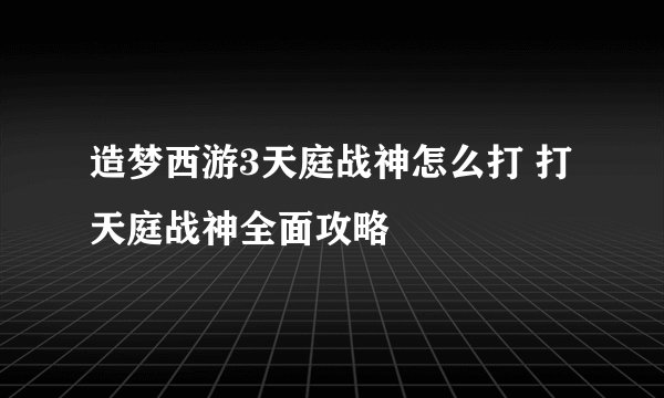 造梦西游3天庭战神怎么打 打天庭战神全面攻略
