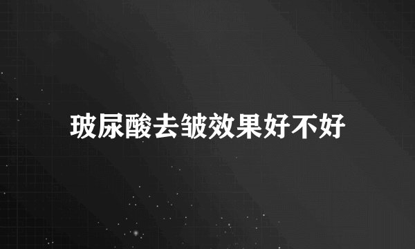 玻尿酸去皱效果好不好
