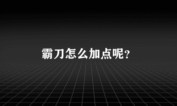 霸刀怎么加点呢?