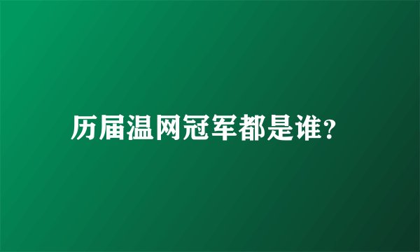 历届温网冠军都是谁？