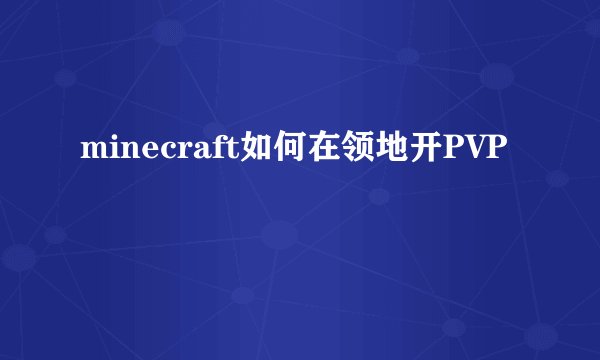 minecraft如何在领地开PVP