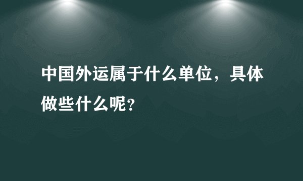 中国外运属于什么单位，具体做些什么呢？