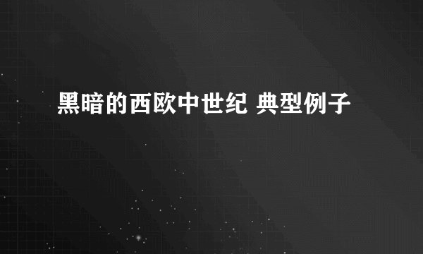 黑暗的西欧中世纪 典型例子