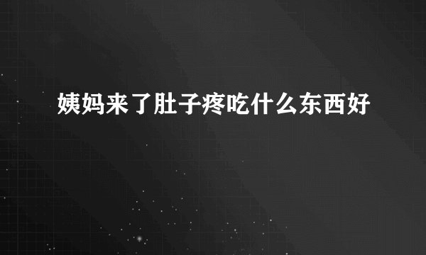 姨妈来了肚子疼吃什么东西好
