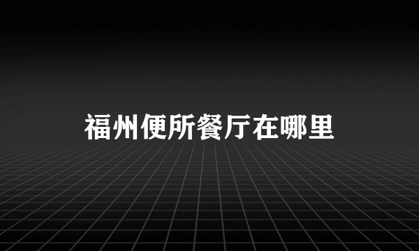 福州便所餐厅在哪里
