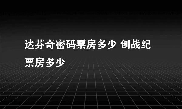 达芬奇密码票房多少 创战纪票房多少