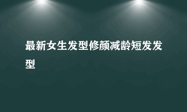 最新女生发型修颜减龄短发发型
