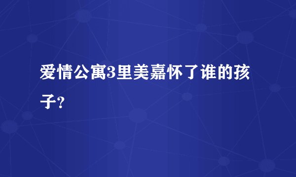 爱情公寓3里美嘉怀了谁的孩子？