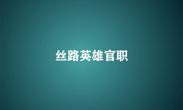 丝路英雄官职