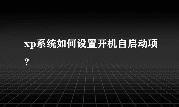 xp系统如何设置开机自启动项？