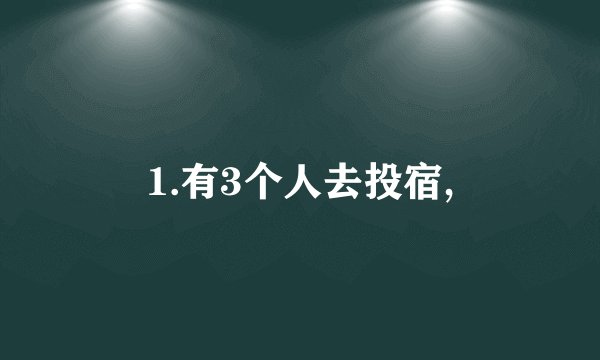 1.有3个人去投宿,